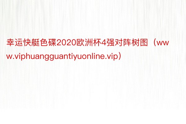 幸运快艇色碟2020欧洲杯4强对阵树图（www.viphuangguantiyuonline.vip）